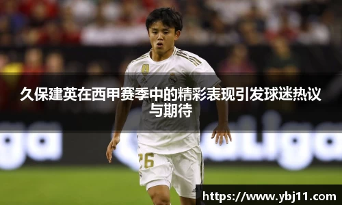 久保建英在西甲赛季中的精彩表现引发球迷热议与期待